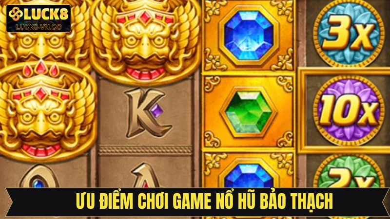 Nổ Hũ Bảo Thạch - Chinh Phục Game Quay Hũ Đỉnh Cao Tại Luck8 3 Những ưu điểm nổi trội khi chơi quay hũ bảo thạch