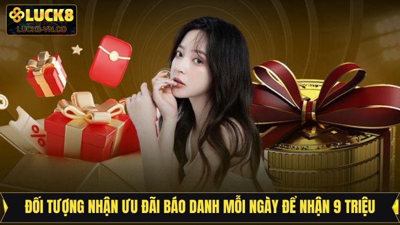 Báo Danh Mỗi Ngày Để Nhận 9 Triệu Siêu Hot Tại Luck8 3 Đối tượng áp dụng trong báo danh mỗi ngày để nhận 9 triệu