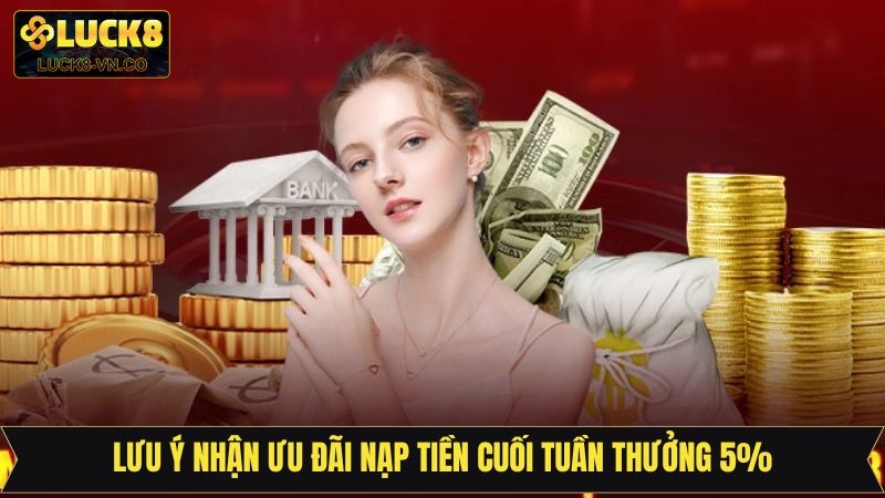 Sự Kiện Nạp Tiền Cuối Tuần Thưởng 5% Cực Hot Có Tại Lukc8 4 Sự kiện nạp tiền cuối tuần thưởng 5% cùng các lưu ý nhỏ